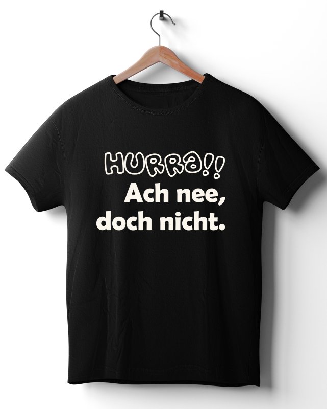 FUN-Shirt - Hurra. Ach ne doch nicht.